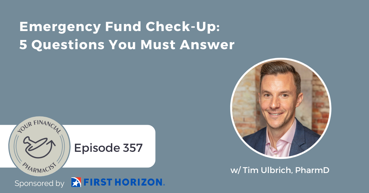 Your Financial Pharmacist Podcast 357: Emergency Fund Check-Up: Five Questions You Must Answer with Tim Ulbrich