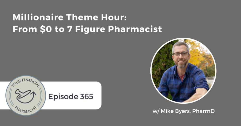 Your Financial Pharmacist Podcast 365: Millionaire Theme Hour: From $0 to 7 Figure Pharmacist with Mike Byers, PharmD