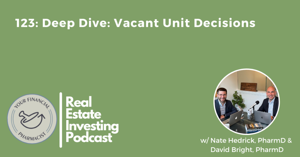 Your Financial Pharmacist Real Estate Investing Podcast 123: Deep Dive: Vacant Unit Decisions with Nate Hedrick and David Bright