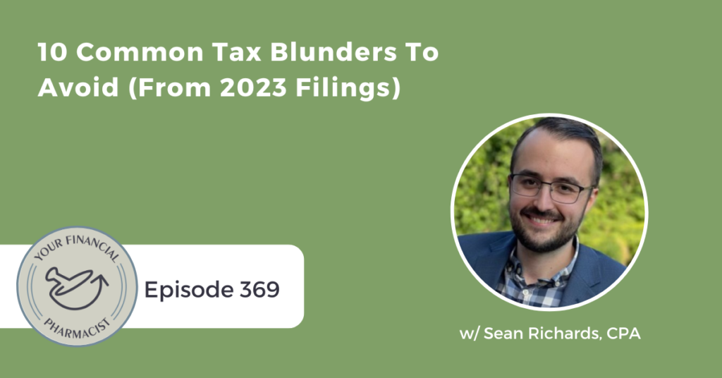 Your Financial Pharmacist Podcast 369: 10 Common Tax Blunders To Avoid (From 2023 Filings) with Sean Richards, CPA