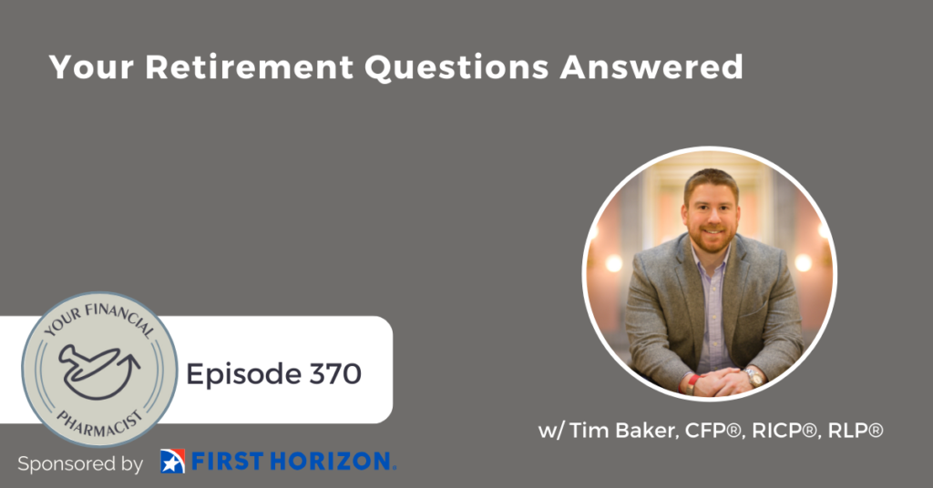 Your Financial Pharmacist Podcast 370: Your Retirement Questions Answered with Tim Baker, CFP