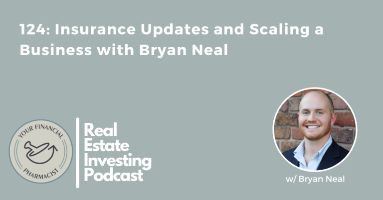 Your Financial Pharmacist Real Estate Investing Podcast 124: Insurance Updates and Scaling a Business with Bryan Neal