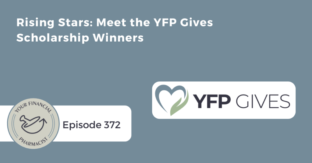 Your Financial Pharmacist Podcast 372:Rising Stars: Meet the YFP Gives Scholarship Winners