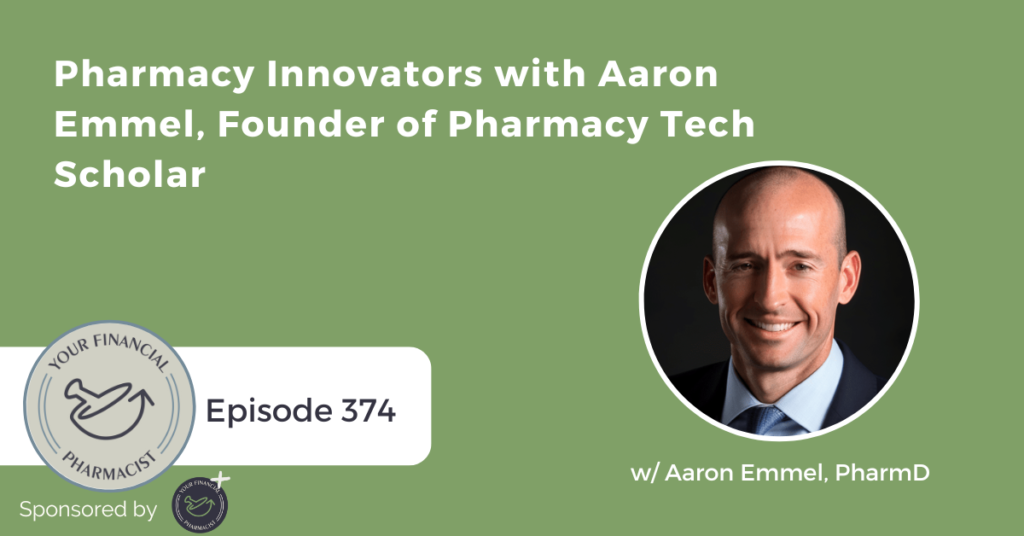 Your Financial Pharmacist Podcast 374: Pharmacy Innovators with Aaron Emmel, Founder of Pharmacy Tech Scholar