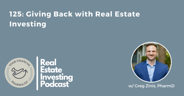 Your Financial Pharmacist Real Estate Investing Podcast 125: Giving Back with Real Estate Investing with Greg Zinis, PharmD