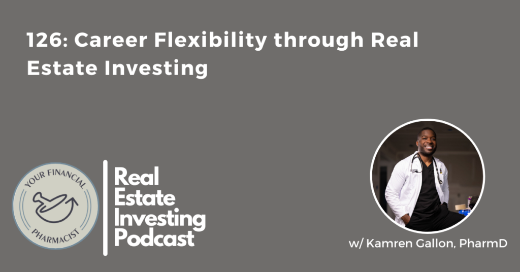 Your Financial Pharmacist Real Estate Investing Podcast 126: Career Flexibility through Real Estate Investing with Kamren Gallon, PharmD