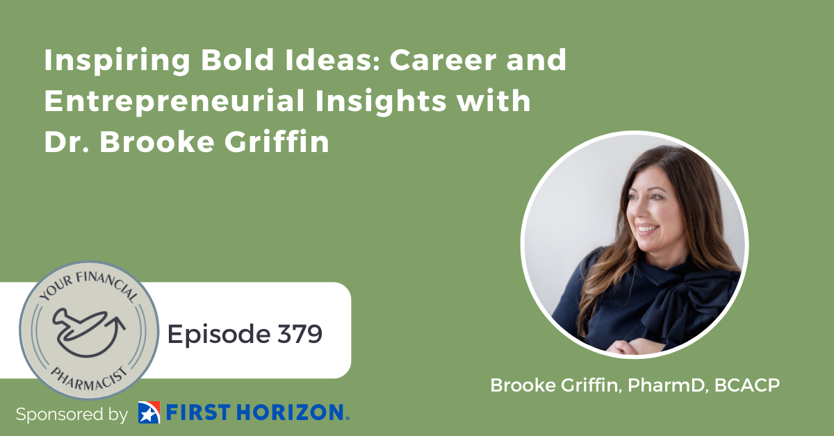 Your Financial Pharmacist Podcast 379: Inspiring Bold Ideas: Career and Entrepreneurial Insights with Dr. Brooke Griffin