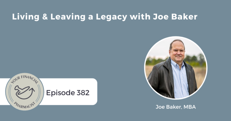 Your Financial Pharmacist Podcast 382: Living & Leaving a Legacy with Joe Baker