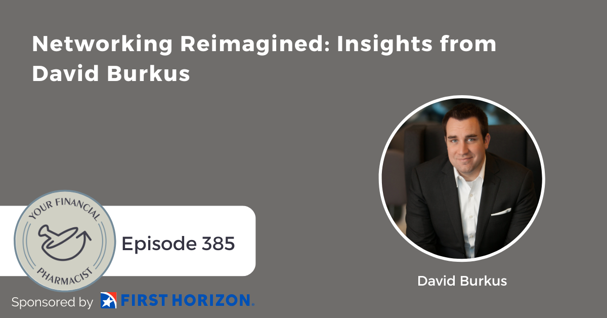 Your Financial Pharmacist Podcast 385: Networking Reimagined: Insights from David Burkus