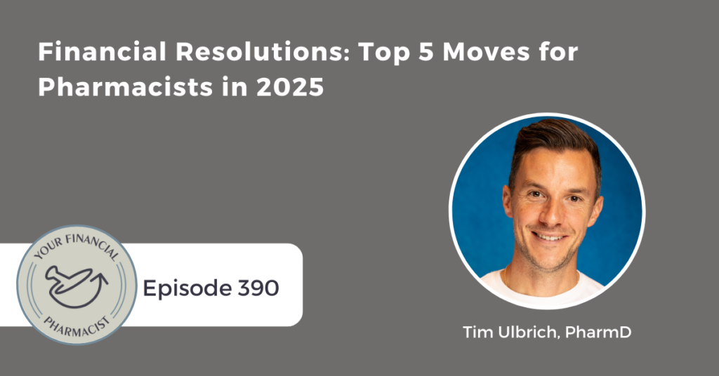 YFP 390: Financial Resolutions: Top 5 Moves for Pharmacists in 2025 with Tim Ulbrich, PharmD