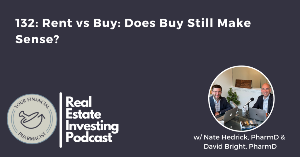 YFP REI 132: Rent vs Buy: Does Buy Still Make Sense? with Nate Hedrick, PharmD and David Bright, PharmD