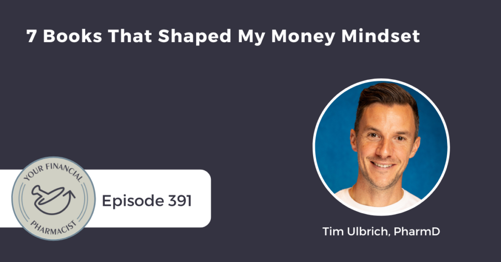 YFP 391: 7 Books That Shaped My Money Mindset with Tim Ulbrich, PharmD