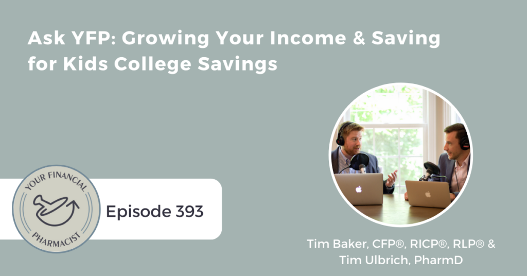 YFP 393: Ask YFP: Growing Your Income & Saving for Kids College Savings with Tim Baker, CFP and Tim Ulbrich, PharmD