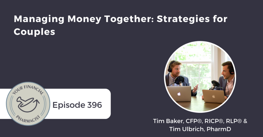 YFP 396: Managing Money Together: Strategies for Couples with Tim Ulbrich, PharmD and Tim Baker, CFP